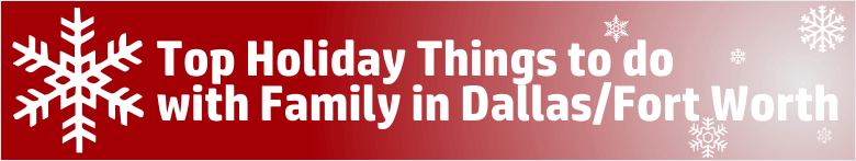 Top Holiday Things to do with Family in Dallas/Fort Worth