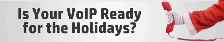Is Your VoIP Ready for the Holidays?