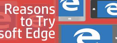 3 Reasons to Try Microsoft Edge