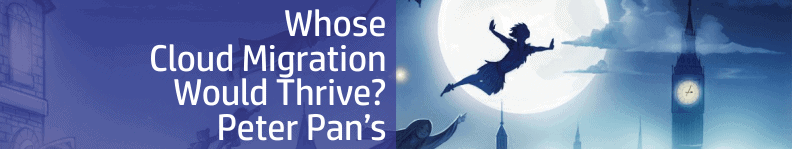 Whose Cloud Migration Would Thrive?  Peter Pan’s
